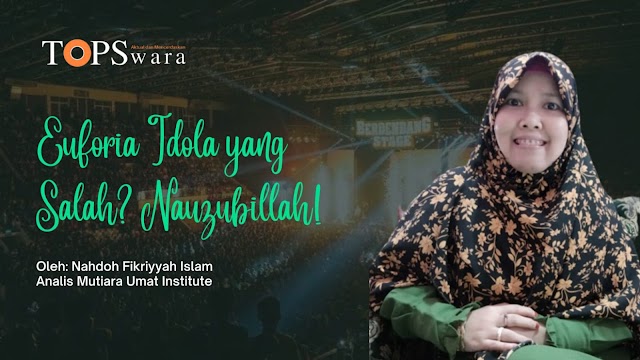 Euforia Idola yang Salah? Nauzubillah!