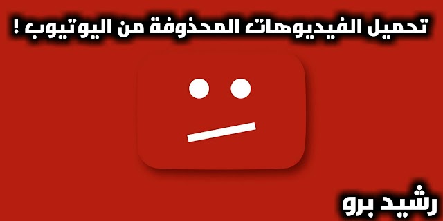 تحميل ومشاهدة الفيديوهات المحذوفة في اليوتيوب