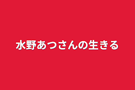 水野あつさんの生きる