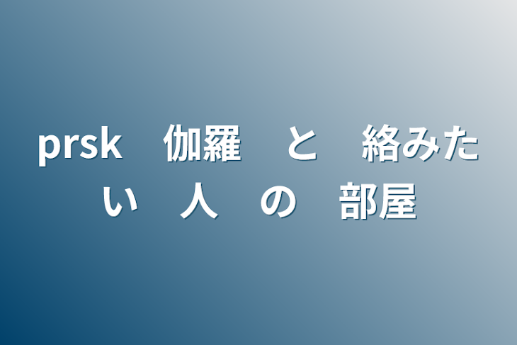 「prsk　伽羅　と　絡みたい　人　の　部屋」のメインビジュアル