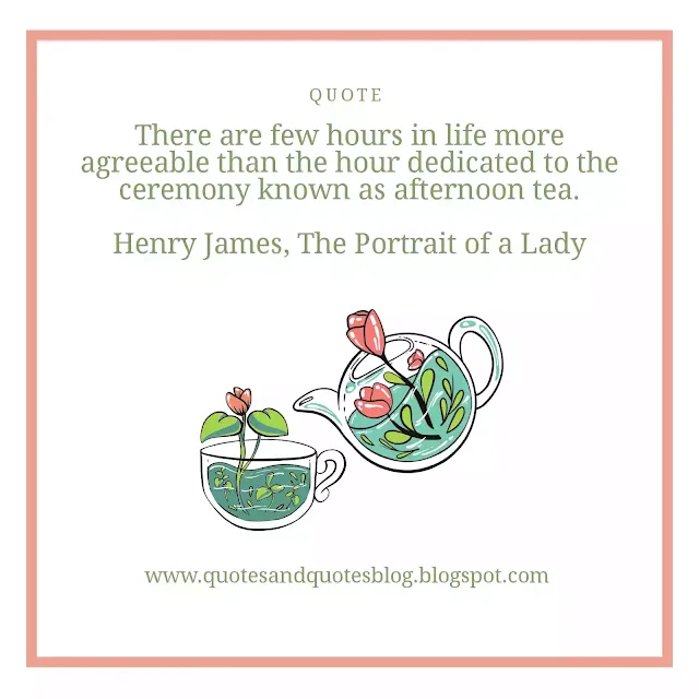 <img src=”tea quotes for tea-lovers.jpg” alt=”tea quote for tea-lovers by henry james www.quotesandquotesblog.blogspot.com”>