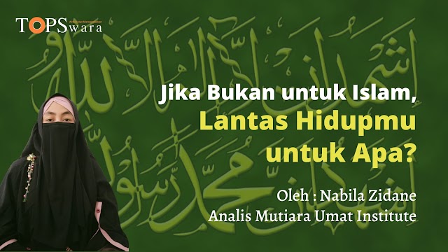 Jika Bukan untuk Islam, Lantas Hidupmu untuk Apa?