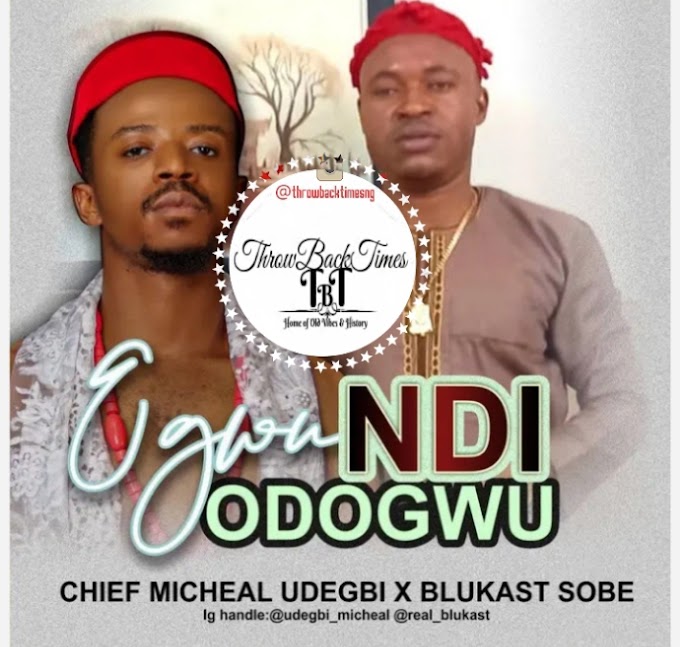 Music: Egwu Ndi Odogwu - Chief Michael Udegbi Ft Blukast Sobe [Song Download]