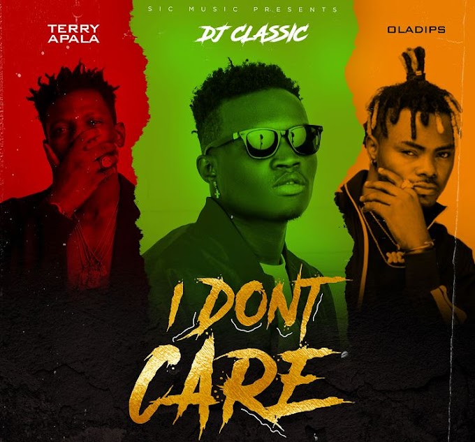 Music: DJ Classic Ft. Terry Apala & Oladips - I Dont Care