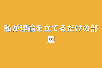 私が理論を立てるだけの部屋