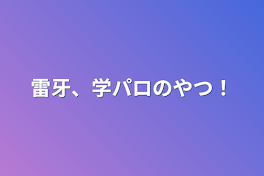 雷牙、学パロのやつ！