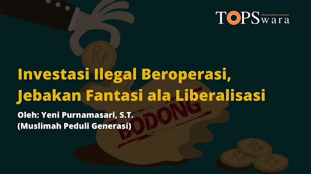 Investasi Ilegal Beroperasi, Jebakan Fantasi ala Liberalisasi