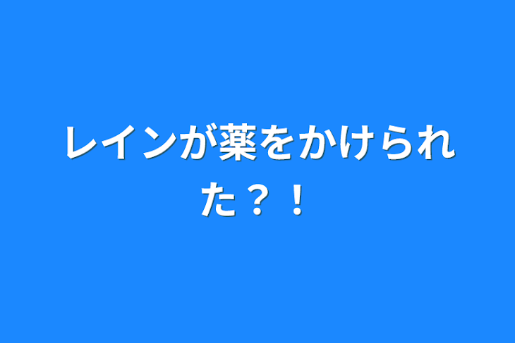 「レインが薬をかけられた？！」のメインビジュアル