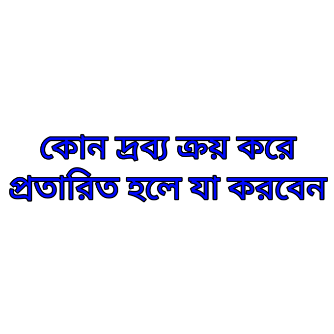 ক্রেতা হিসেবে প্রতারিত হলে যা করবেন