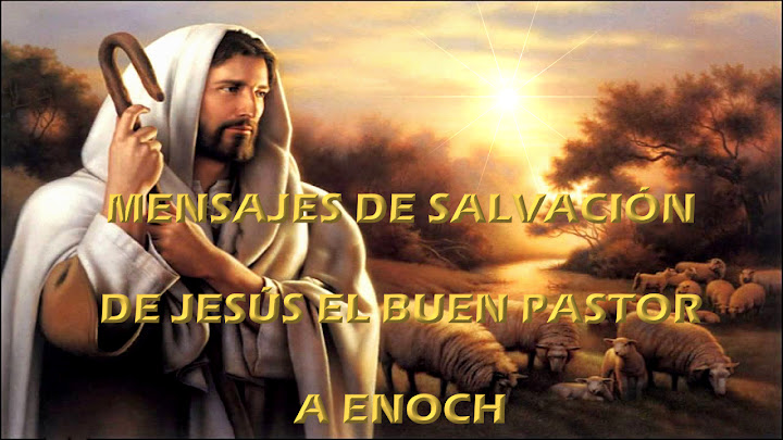 Mensajes de salvación de jesus el buen pastor a Enoch