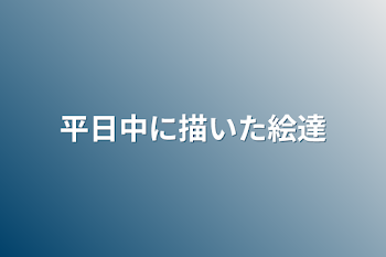 平日中に描いた絵達