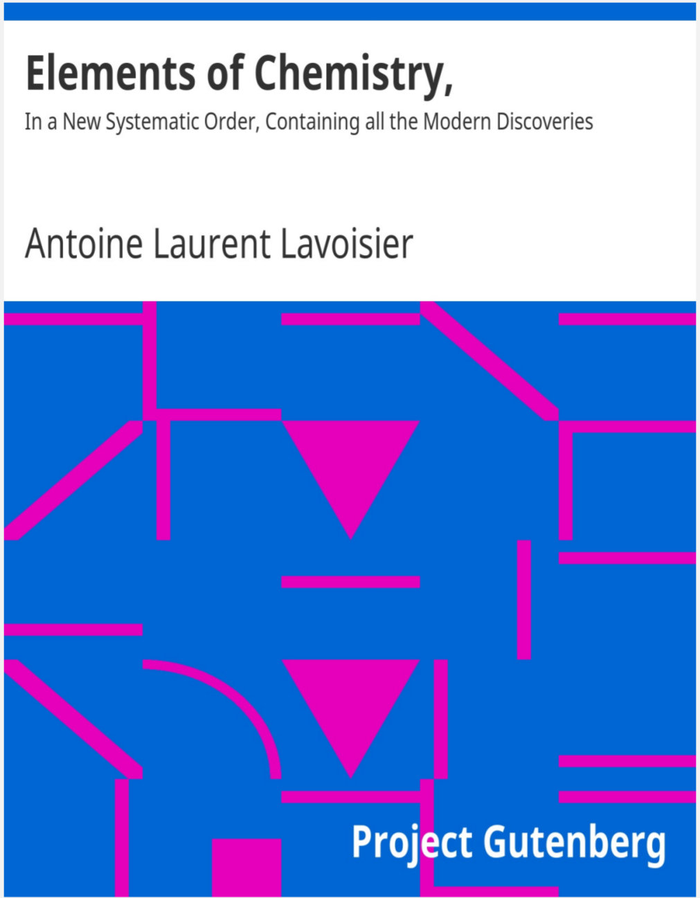 ELEMENTS OF CHEMISTRY , IN A NEW SYSTEMATIC ORDER , CONTAINING ALL THE MODERN DISCOVERIES BY ANTOINE LAVOISIER