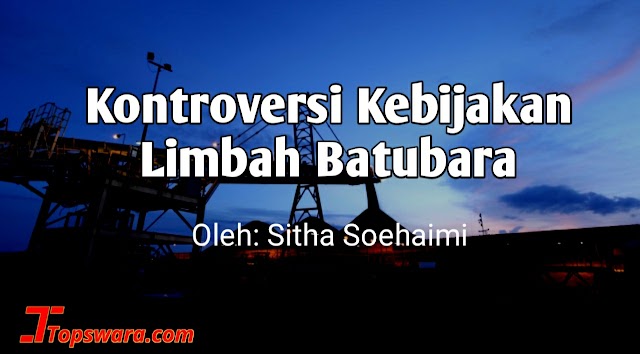 Kontroversi Kebijakan Limbah Batubara