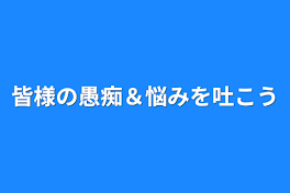 皆様の愚痴＆悩みを吐こう