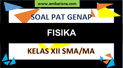 25 Soal PAT Fisika Kelas XII SMA/MA/SMK Semester Genap