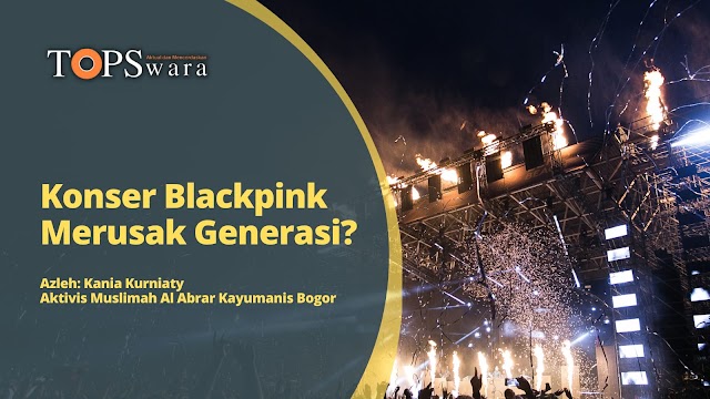 Konser Blackpink Merusak Generasi?