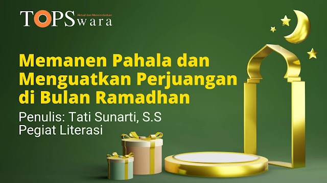 Memanen Pahala dan Menguatkan Perjuangan di Bulan Ramadhan