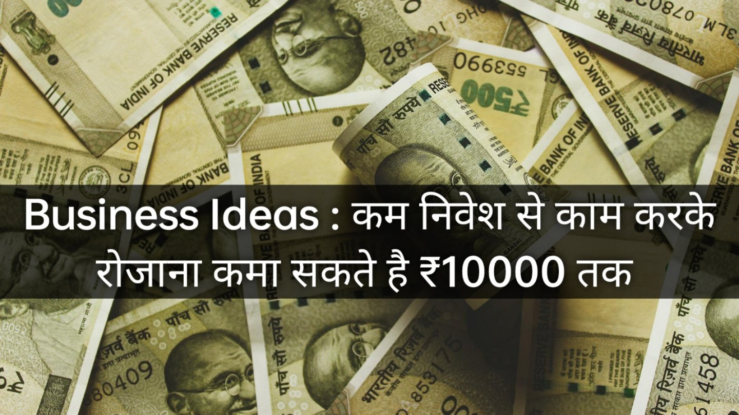 Business Ideas : कम निवेश से काम करके रोजाना कमा सकते है ₹10000 तक