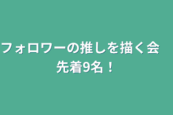 フォロワーの推しを描く会　先着9名！