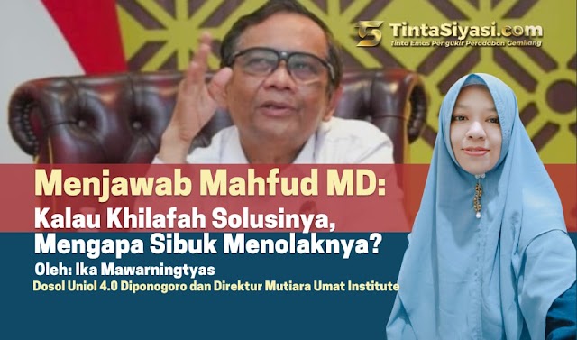 Menjawab Mahfud MD: Kalau Khilafah Solusinya, Mengapa Sibuk Menolaknya?