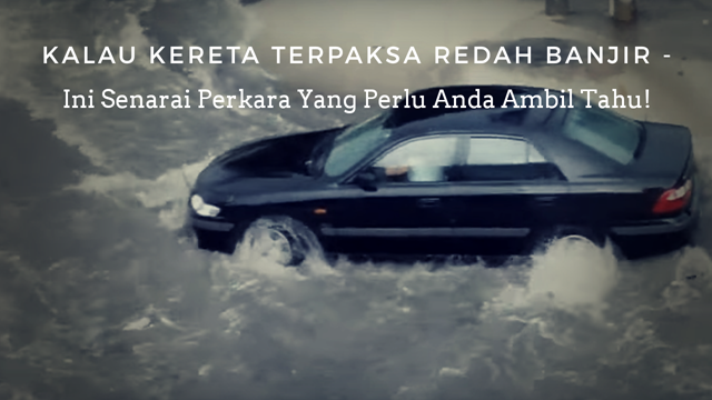 Kalau KERETA Terpaksa REDAH BANJIR–Ini Senarai Perkara Yang Perlu Anda Tahu!