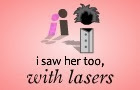 i saw her too, with laser