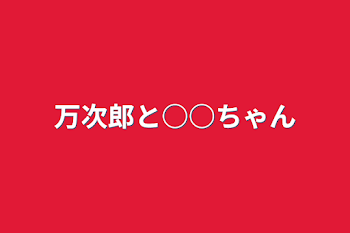 万次郎と○○ちゃん