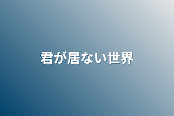 君が居ない世界