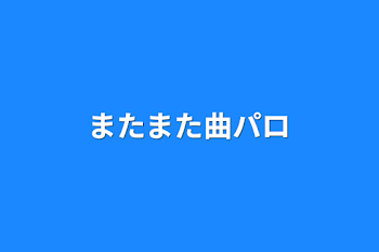 またまた曲パロ