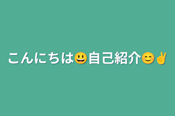 「こんにちは😃自己紹介😊✌️」のメインビジュアル