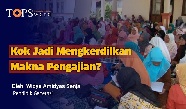 Kok Jadi Mengkerdilkan Makna Pengajian?