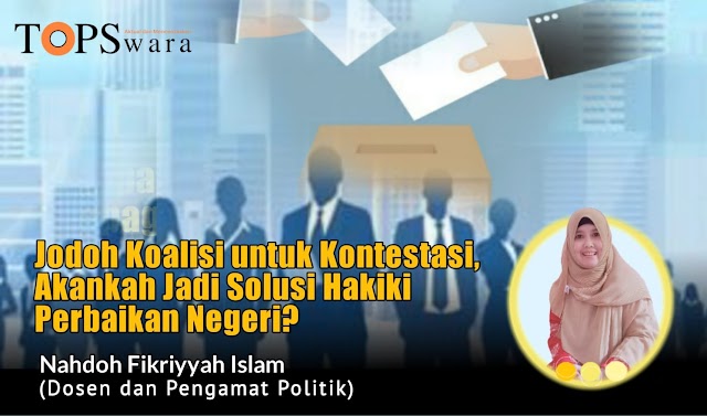 Jodoh Koalisi untuk Kontestasi, Akankah Jadi Solusi Hakiki Perbaikan Negeri? 