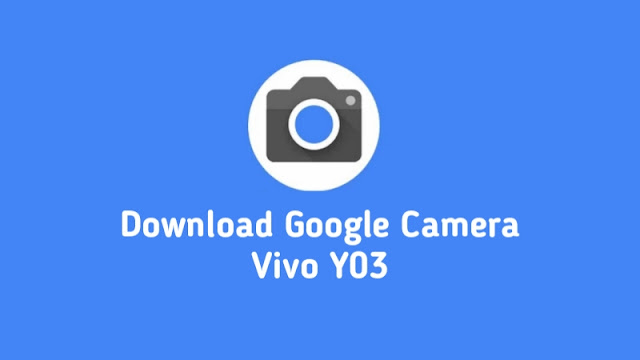 Download Google Camera Vivo Y03