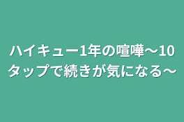 ハイキュー1年の喧嘩～10タップで続きが気になる～