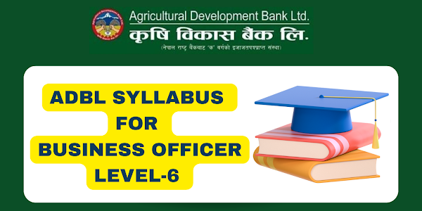 ADBL Syllabus for Business Officer Level-6 | Krishi bikas bank pathyakram