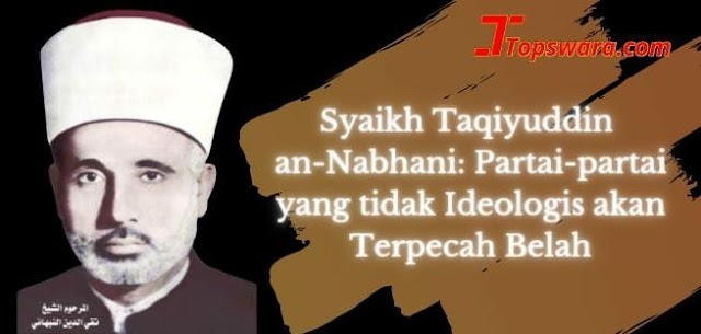 Syaikh Taqiyuddin an-Nabhani: Partai-partai yang tidak Ideologis akan Terpecah-belah