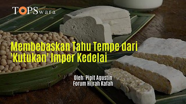 Membebaskan Tahu Tempe dari 'Kutukan' Impor Kedelai