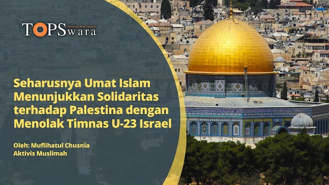 Seharusnya Umat Islam Menunjukkan Solidaritas terhadap Palestina dengan Menolak Timnas U-23 Israel 