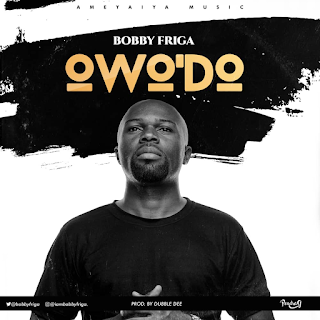 Bobby Friga - owo'do mp3 Download & Lyrics