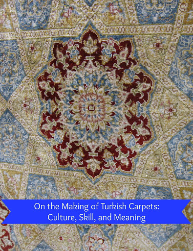 On the Making of Turkish Carpets: Culture, Skill, and Meaning