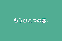 もうひとつの恋.