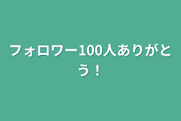 フォロワー100人ありがとう！