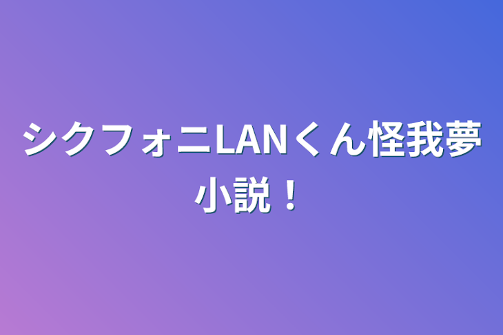 「シクフォニLANくん怪我夢小説！」のメインビジュアル