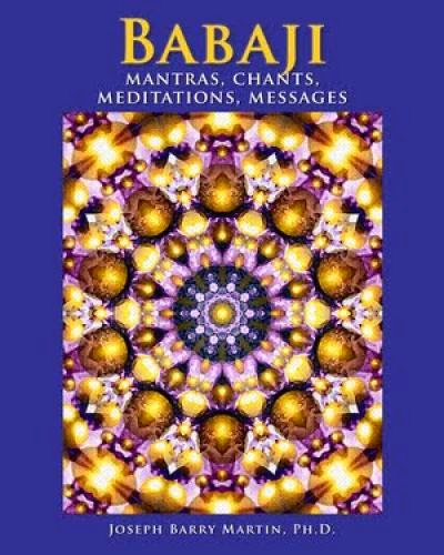 Babaji Mantras Chants Meditations Messages By Dr Joseph Barry Martin