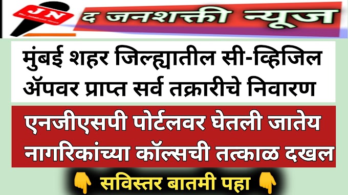 मुंबई शहर जिल्ह्यातील सी-व्हिजिल ॲपवर प्राप्त सर्व तक्रारीचे निवारण ;  एनजीएसपी पोर्टलवर घेतली जातेय नागरिकांच्या कॉल्सची तत्काळ दखल