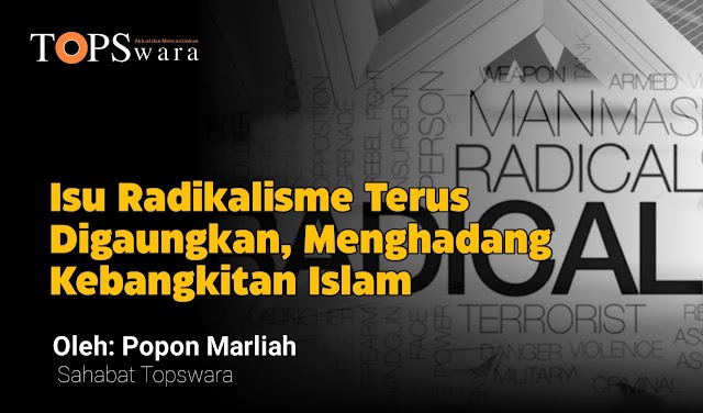 Isu Radikalisme Terus Digaungkan, Menghadang Kebangkitan Islam