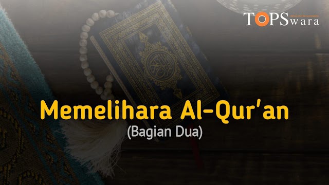 Memelihara Al-Qur’an (Bagian Dua)