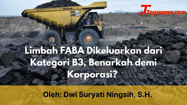 Limbah FABA Dikeluarkan dari Kategori B3, Benarkah demi Korporasi?