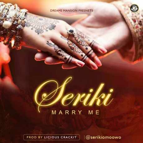   Seriki – “Marry Me” (Prod. By Licious Crackit)