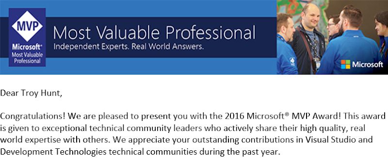 Congratulations! We are pleased to present you with the 2016 Microsoft® MVP Award! This award is given to exceptional technical community leaders who actively share their high quality, real world expertise with others. We appreciate your outstanding contributions in Visual Studio and Development Technologies technical communities during the past year.